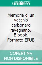 Memorie di un vecchio carbonaro ravegnano. E-book. Formato EPUB ebook