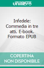 Infedele: Commedia in tre atti. E-book. Formato EPUB ebook