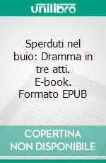 Sperduti nel buio: Dramma in tre atti. E-book. Formato EPUB ebook