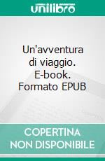 Un'avventura di viaggio. E-book. Formato EPUB ebook