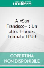 A «San Francisco» : Un atto. E-book. Formato EPUB ebook