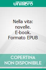 Nella vita: novelle. E-book. Formato EPUB ebook