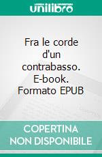 Fra le corde d'un contrabasso. E-book. Formato EPUB ebook