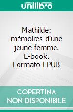 Mathilde: mémoires d'une jeune femme. E-book. Formato EPUB ebook