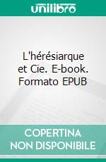 L'hérésiarque et Cie. E-book. Formato EPUB ebook