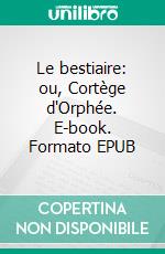 Le bestiaire: ou, Cortège d'Orphée. E-book. Formato EPUB ebook