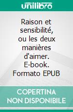 Raison et sensibilité, ou les deux manières d'aimer. E-book. Formato EPUB ebook