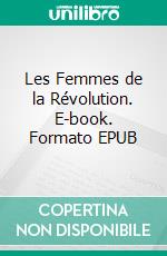 Les Femmes de la Révolution. E-book. Formato EPUB ebook