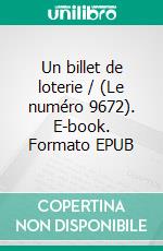 Un billet de loterie / (Le numéro 9672). E-book. Formato EPUB ebook