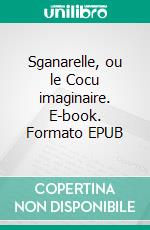 Sganarelle, ou le Cocu imaginaire. E-book. Formato EPUB ebook