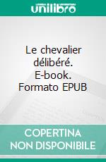 Le chevalier délibéré. E-book. Formato EPUB ebook
