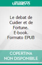 Le debat de Cuidier et de Fortune. E-book. Formato EPUB ebook