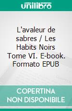L'avaleur de sabres / Les Habits Noirs Tome VI. E-book. Formato EPUB ebook
