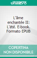 L'âme enchantée II: L'été. E-book. Formato EPUB ebook