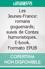 Les Jeunes-France: romans goguenards; suivis de Contes humoristiques. E-book. Formato EPUB ebook