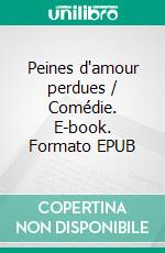 Peines d'amour perdues / Comédie. E-book. Formato EPUB ebook