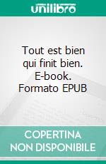 Tout est bien qui finit bien. E-book. Formato EPUB ebook