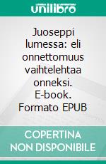 Juoseppi lumessa: eli onnettomuus vaihtelehtaa onneksi. E-book. Formato EPUB ebook
