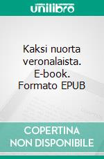 Kaksi nuorta veronalaista. E-book. Formato EPUB ebook