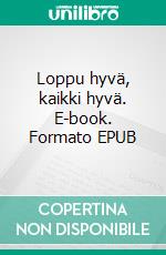 Loppu hyvä, kaikki hyvä. E-book. Formato EPUB ebook