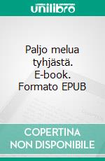 Paljo melua tyhjästä. E-book. Formato EPUB ebook