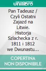Pan Tadeusz / Czyli Ostatni Zajazd na Litwie. Historja Szlachecka z r. 1811 i 1812 we Dwunastu Ksiegach Wierszem. E-book. Formato EPUB ebook