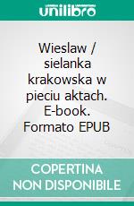 Wieslaw / sielanka krakowska w pieciu aktach. E-book. Formato EPUB ebook