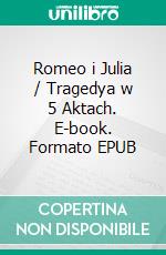 Romeo i Julia / Tragedya w 5 Aktach. E-book. Formato EPUB ebook
