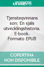Tjensteqvinnans son: En själs utvecklingshistoria. E-book. Formato EPUB ebook