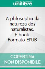 A philosophia da natureza dos naturalistas. E-book. Formato EPUB ebook