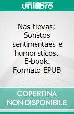 Nas trevas: Sonetos sentimentaes e humoristicos. E-book. Formato EPUB ebook