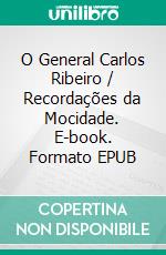 O General Carlos Ribeiro / Recordações da Mocidade. E-book. Formato EPUB ebook