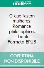 O que fazem mulheres: Romance philosophico. E-book. Formato EPUB ebook