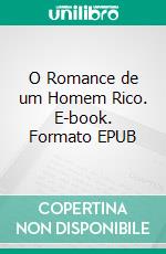 O Romance de um Homem Rico. E-book. Formato EPUB ebook