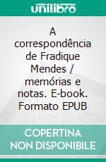 A correspondência de Fradique Mendes / memórias e notas. E-book. Formato EPUB ebook