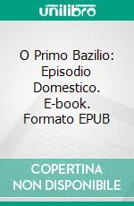 O Primo Bazilio: Episodio Domestico. E-book. Formato EPUB ebook