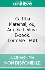 Cartilha Maternal; ou, Arte de Leitura. E-book. Formato EPUB ebook