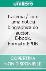 Iracema / com uma noticia biographica do auctor. E-book. Formato EPUB ebook