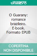 O Guarany: romance brazileiro. E-book. Formato EPUB ebook