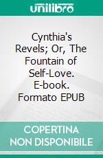 Cynthia's Revels; Or, The Fountain of Self-Love. E-book. Formato EPUB ebook