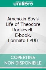 American Boy's Life of Theodore Roosevelt. E-book. Formato EPUB ebook