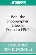 Bob, the photographer. E-book. Formato EPUB ebook