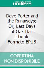 Dave Porter and the Runaways; Or, Last Days at Oak Hall. E-book. Formato EPUB ebook