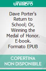 Dave Porter's Return to School; Or, Winning the Medal of Honor. E-book. Formato EPUB ebook