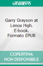 Garry Grayson at Lenox High. E-book. Formato EPUB ebook