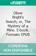Oliver Bright's Search; or, The Mystery of a Mine. E-book. Formato EPUB ebook