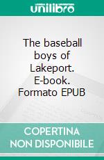 The baseball boys of Lakeport. E-book. Formato EPUB ebook