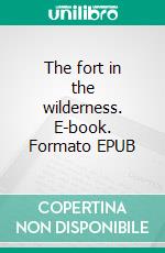 The fort in the wilderness. E-book. Formato EPUB ebook
