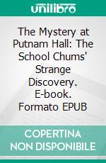 The Mystery at Putnam Hall: The School Chums' Strange Discovery. E-book. Formato EPUB ebook