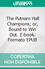 The Putnam Hall Champions; or, Bound to Win Out. E-book. Formato EPUB ebook